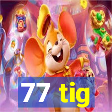 77 tig